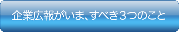 企業広報がいま、すべき３つのこと